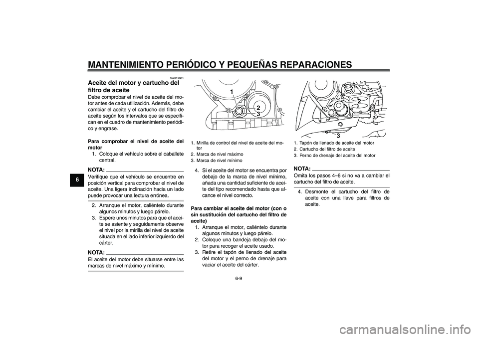 YAMAHA FJR1300AS 2007 Manuale de Empleo (in Spanish) MANTENIMIENTO PERIÓDICO Y PEQUEÑAS REPARACIONES
6-9
6
SAU19881
Aceite del motor y cartucho del
filtro de aceite Debe comprobar el nivel de aceite del mo-
tor antes de cada utilización. Además, de YAMAHA FJR1300AS 2007 Manuale de Empleo (in Spanish) MANTENIMIENTO PERIÓDICO Y PEQUEÑAS REPARACIONES
6-9
6
SAU19881
Aceite del motor y cartucho del
filtro de aceite Debe comprobar el nivel de aceite del mo-
tor antes de cada utilización. Además, de