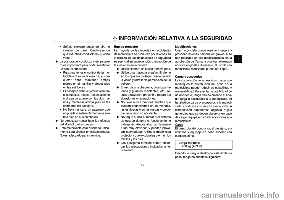 YAMAHA FJR1300AS 2007  Manuale de Empleo (in Spanish) INFORMACIÓN RELATIVA A LA SEGURIDAD
1-2
1
Señale siempre antes de girar o
cambiar de carril. Cerciórese de
que los otros conductores puedan
verle.

La postura del conductor y del pasaje-
ro es im