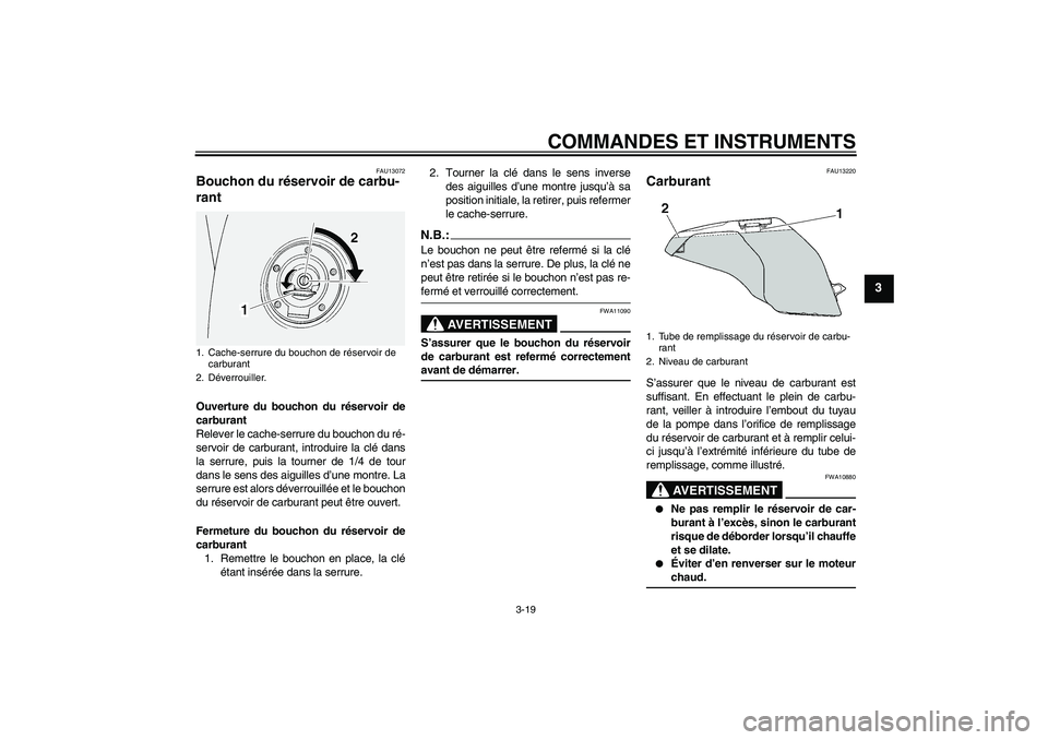 YAMAHA FJR1300AS 2007 Notices Demploi (in French) COMMANDES ET INSTRUMENTS
3-19
3
FAU13072
Bouchon du réservoir de carbu-
rant Ouverture du bouchon du réservoir de
carburant
Relever le cache-serrure du bouchon du ré-
servoir de carburant, introdui YAMAHA FJR1300AS 2007 Notices Demploi (in French) COMMANDES ET INSTRUMENTS
3-19
3
FAU13072
Bouchon du réservoir de carbu-
rant Ouverture du bouchon du réservoir de
carburant
Relever le cache-serrure du bouchon du ré-
servoir de carburant, introdui