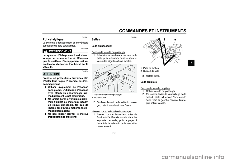 YAMAHA FJR1300AS 2007 Notices Demploi (in French) COMMANDES ET INSTRUMENTS
3-21
3
FAU13441
Pot catalytique Le système d’échappement de ce véhicule
est équipé de pots catalytiques.
AVERTISSEMENT
FWA10860
Le système d’échappement est chaud
l YAMAHA FJR1300AS 2007 Notices Demploi (in French) COMMANDES ET INSTRUMENTS
3-21
3
FAU13441
Pot catalytique Le système d’échappement de ce véhicule
est équipé de pots catalytiques.
AVERTISSEMENT
FWA10860
Le système d’échappement est chaud
l
