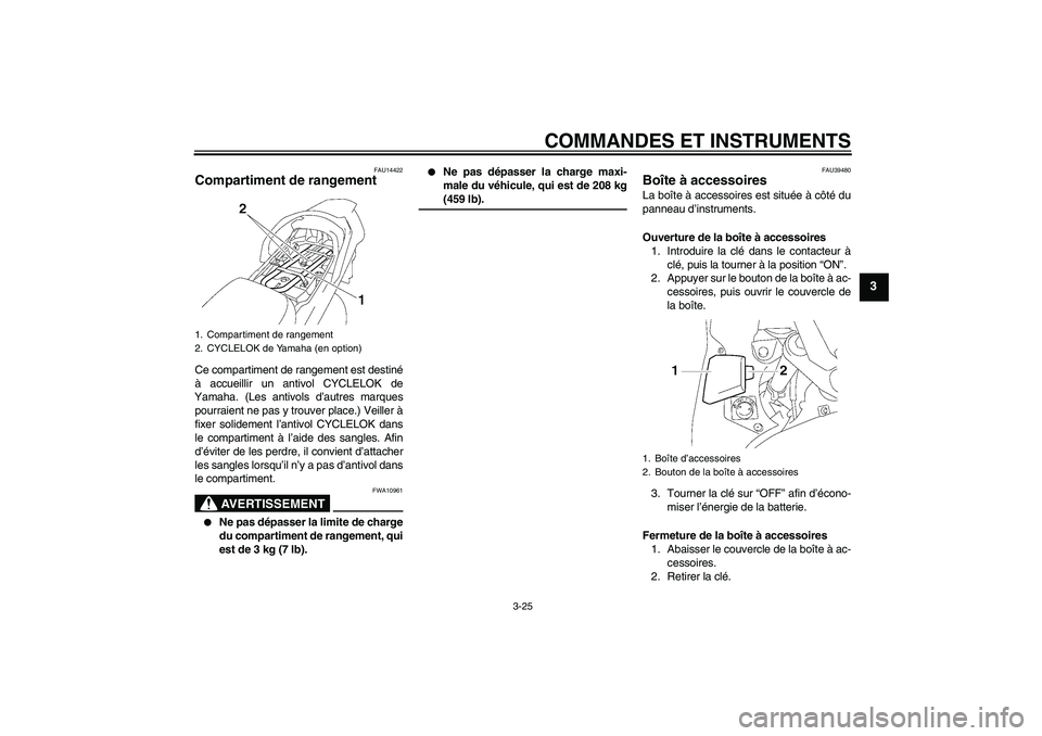YAMAHA FJR1300AS 2007 Notices Demploi (in French) COMMANDES ET INSTRUMENTS
3-25
3
FAU14422
Compartiment de rangement Ce compartiment de rangement est destiné
à accueillir un antivol CYCLELOK de
Yamaha. (Les antivols d’autres marques
pourraient ne YAMAHA FJR1300AS 2007 Notices Demploi (in French) COMMANDES ET INSTRUMENTS
3-25
3
FAU14422
Compartiment de rangement Ce compartiment de rangement est destiné
à accueillir un antivol CYCLELOK de
Yamaha. (Les antivols d’autres marques
pourraient ne