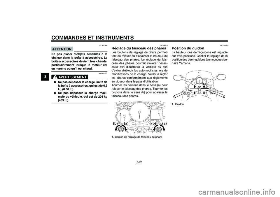 YAMAHA FJR1300AS 2007 Notices Demploi (in French) COMMANDES ET INSTRUMENTS
3-26
3
ATTENTION:
FCA11800
Ne pas placer d’objets sensibles à la
chaleur dans la boîte à accessoires. La
boîte à accessoires devient très chaude,
particulièrement lor YAMAHA FJR1300AS 2007 Notices Demploi (in French) COMMANDES ET INSTRUMENTS
3-26
3
ATTENTION:
FCA11800
Ne pas placer d’objets sensibles à la
chaleur dans la boîte à accessoires. La
boîte à accessoires devient très chaude,
particulièrement lor