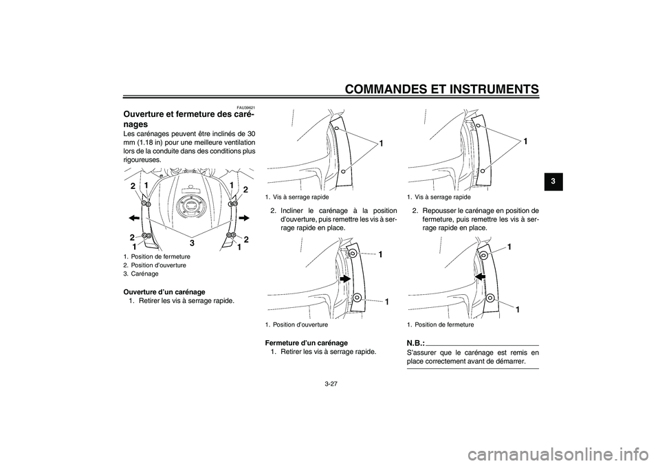 YAMAHA FJR1300AS 2007  Notices Demploi (in French) COMMANDES ET INSTRUMENTS
3-27
3
FAU39621
Ouverture et fermeture des caré-
nages Les carénages peuvent être inclinés de 30
mm (1.18 in) pour une meilleure ventilation
lors de la conduite dans des c
