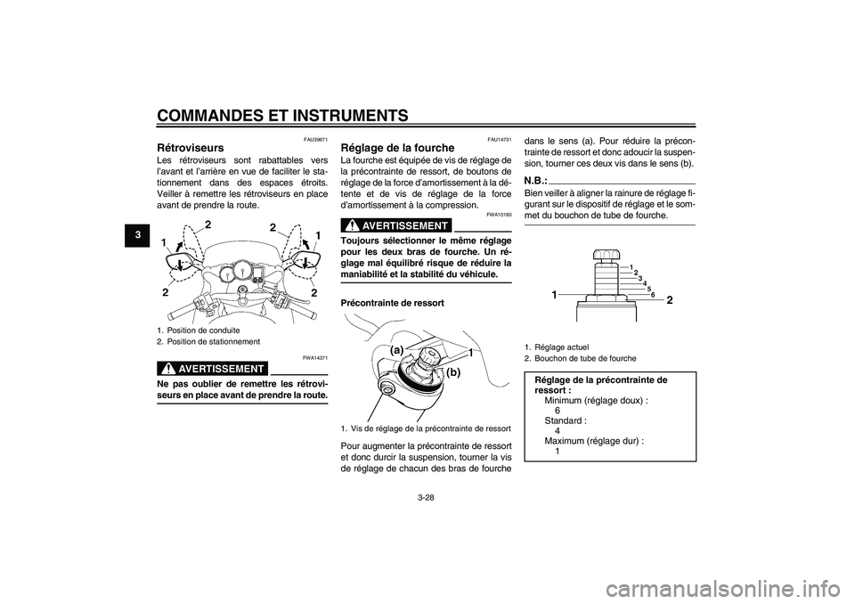 YAMAHA FJR1300AS 2007  Notices Demploi (in French) COMMANDES ET INSTRUMENTS
3-28
3
FAU39671
Rétroviseurs Les rétroviseurs sont rabattables vers
l’avant et l’arrière en vue de faciliter le sta-
tionnement dans des espaces étroits.
Veiller à re