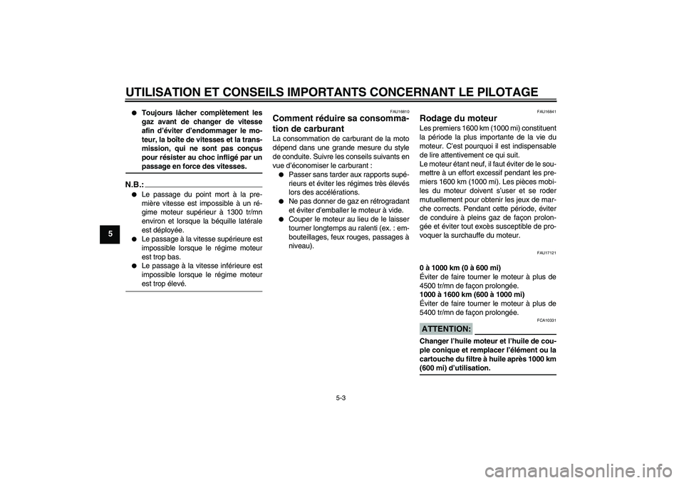 YAMAHA FJR1300AS 2007  Notices Demploi (in French) UTILISATION ET CONSEILS IMPORTANTS CONCERNANT LE PILOTAGE
5-3
5

Toujours lâcher complètement les
gaz avant de changer de vitesse
afin d’éviter d’endommager le mo-
teur, la boîte de vitesses 