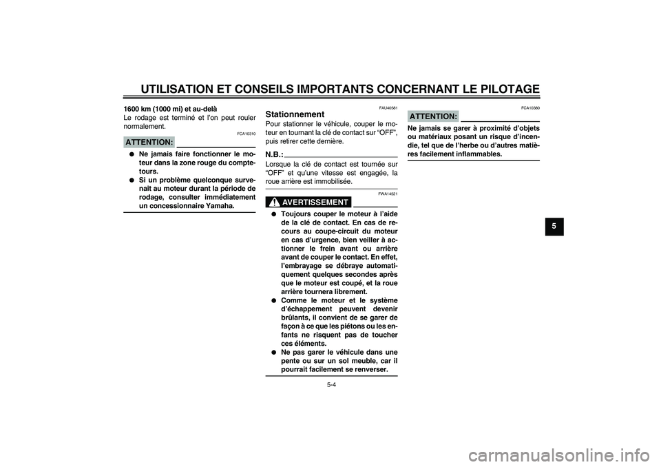 YAMAHA FJR1300AS 2007  Notices Demploi (in French) UTILISATION ET CONSEILS IMPORTANTS CONCERNANT LE PILOTAGE
5-4
5
1600 km (1000 mi) et au-delà
Le rodage est terminé et l’on peut rouler
normalement.ATTENTION:
FCA10310

Ne jamais faire fonctionner