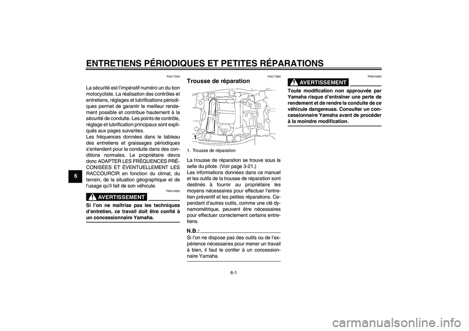 YAMAHA FJR1300AS 2007  Notices Demploi (in French) ENTRETIENS PÉRIODIQUES ET PETITES RÉPARATIONS
6-1
6
FAU17240
La sécurité est l’impératif numéro un du bon
motocycliste. La réalisation des contrôles et
entretiens, réglages et lubrification