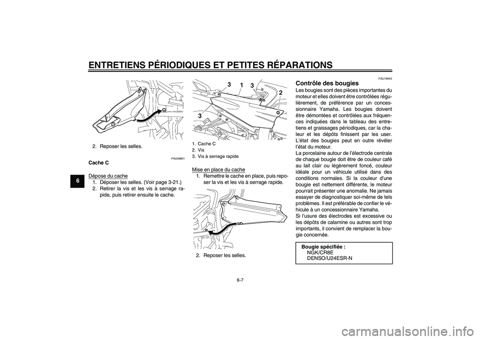 YAMAHA FJR1300AS 2007 Notices Demploi (in French) ENTRETIENS PÉRIODIQUES ET PETITES RÉPARATIONS
6-7
6
2. Reposer les selles.
FAU39601
Cache C
Dépose du cache1. Déposer les selles. (Voir page 3-21.)
2. Retirer la vis et les vis à serrage ra-
pide YAMAHA FJR1300AS 2007 Notices Demploi (in French) ENTRETIENS PÉRIODIQUES ET PETITES RÉPARATIONS
6-7
6
2. Reposer les selles.
FAU39601
Cache C
Dépose du cache1. Déposer les selles. (Voir page 3-21.)
2. Retirer la vis et les vis à serrage ra-
pide