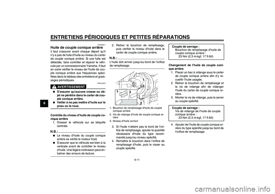 YAMAHA FJR1300AS 2007 Notices Demploi (in French) ENTRETIENS PÉRIODIQUES ET PETITES RÉPARATIONS
6-11
6
FAU20011
Huile de couple conique arrière Il faut s’assurer avant chaque départ qu’il
n’y a pas de fuite d’huile au niveau du carter
de YAMAHA FJR1300AS 2007 Notices Demploi (in French) ENTRETIENS PÉRIODIQUES ET PETITES RÉPARATIONS
6-11
6
FAU20011
Huile de couple conique arrière Il faut s’assurer avant chaque départ qu’il
n’y a pas de fuite d’huile au niveau du carter
de