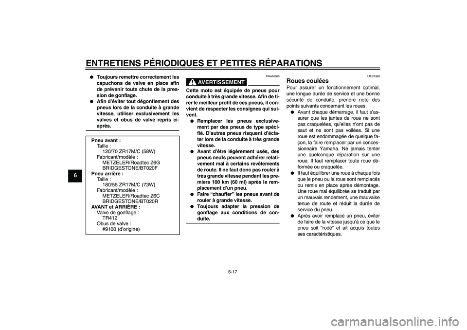 YAMAHA FJR1300AS 2007  Notices Demploi (in French) ENTRETIENS PÉRIODIQUES ET PETITES RÉPARATIONS
6-17
6

Toujours remettre correctement les
capuchons de valve en place afin
de prévenir toute chute de la pres-
sion de gonflage.

Afin d’éviter t