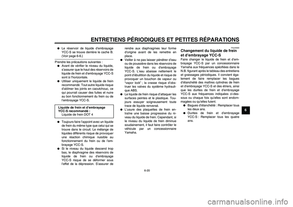 YAMAHA FJR1300AS 2007  Notices Demploi (in French) ENTRETIENS PÉRIODIQUES ET PETITES RÉPARATIONS
6-20
6

Le réservoir de liquide d’embrayage
YCC-S se trouve derrière le cache B.(Voir page 6-6.)
Prendre les précautions suivantes :

Avant de v