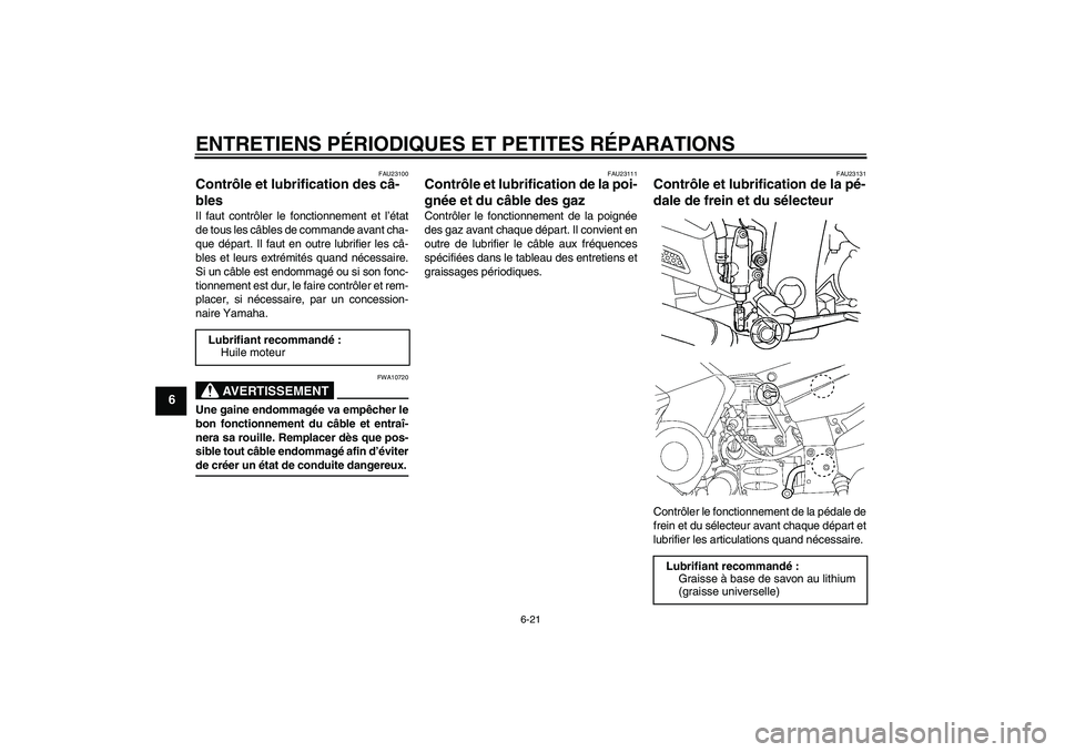 YAMAHA FJR1300AS 2007  Notices Demploi (in French) ENTRETIENS PÉRIODIQUES ET PETITES RÉPARATIONS
6-21
6
FAU23100
Contrôle et lubrification des câ-
bles Il faut contrôler le fonctionnement et l’état
de tous les câbles de commande avant cha-
qu