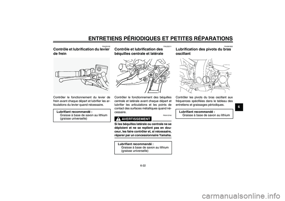 YAMAHA FJR1300AS 2007  Notices Demploi (in French) ENTRETIENS PÉRIODIQUES ET PETITES RÉPARATIONS
6-22
6
FAU23152
Contrôle et lubrification du levier 
de frein Contrôler le fonctionnement du levier de
frein avant chaque départ et lubrifier les ar-