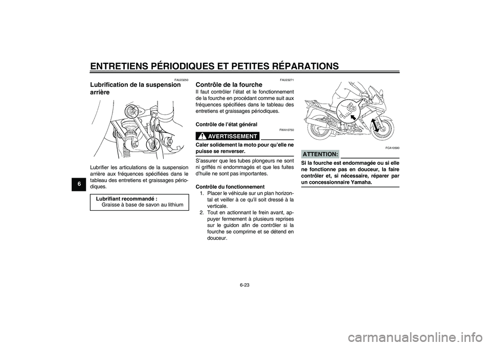 YAMAHA FJR1300AS 2007  Notices Demploi (in French) ENTRETIENS PÉRIODIQUES ET PETITES RÉPARATIONS
6-23
6
FAU23250
Lubrification de la suspension 
arrière Lubrifier les articulations de la suspension
arrière aux fréquences spécifiées dans le
tabl