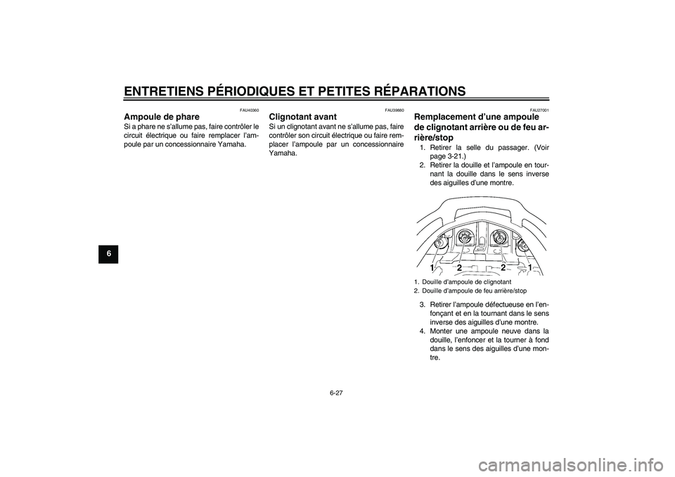 YAMAHA FJR1300AS 2007  Notices Demploi (in French) ENTRETIENS PÉRIODIQUES ET PETITES RÉPARATIONS
6-27
6
FAU40360
Ampoule de phare Si a phare ne s’allume pas, faire contrôler le
circuit électrique ou faire remplacer l’am-
poule par un concessio