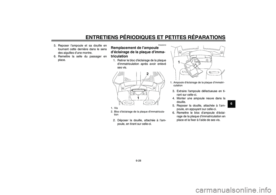 YAMAHA FJR1300AS 2007  Notices Demploi (in French) ENTRETIENS PÉRIODIQUES ET PETITES RÉPARATIONS
6-28
6
5. Reposer l’ampoule et sa douille en
tournant cette dernière dans le sens
des aiguilles d’une montre.
6. Remettre la selle du passager en
p