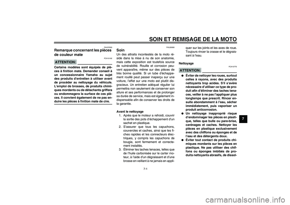 YAMAHA FJR1300AS 2007  Notices Demploi (in French) SOIN ET REMISAGE DE LA MOTO
7-1
7
FAU37833
Remarque concernant les pièces 
de couleur mate ATTENTION:
FCA15192
Certains modèles sont équipés de piè-
ces à finition mate. Demander conseil à
un c