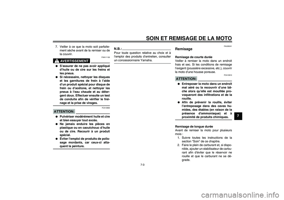 YAMAHA FJR1300AS 2007  Notices Demploi (in French) SOIN ET REMISAGE DE LA MOTO
7-3
7
7. Veiller à ce que la moto soit parfaite-
ment sèche avant de la remiser ou de
la couvrir.
AVERTISSEMENT
FWA11130

S’assurer de ne pas avoir appliqué
d’huile