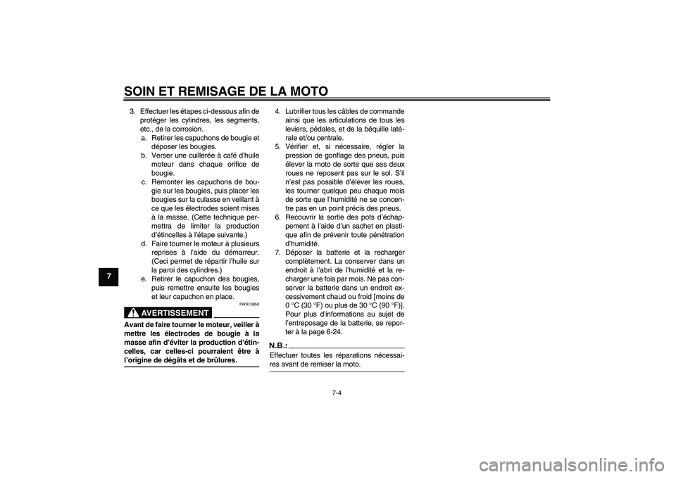 YAMAHA FJR1300AS 2007  Notices Demploi (in French) SOIN ET REMISAGE DE LA MOTO
7-4
7
3. Effectuer les étapes ci-dessous afin de
protéger les cylindres, les segments,
etc., de la corrosion.
a. Retirer les capuchons de bougie et
déposer les bougies.
