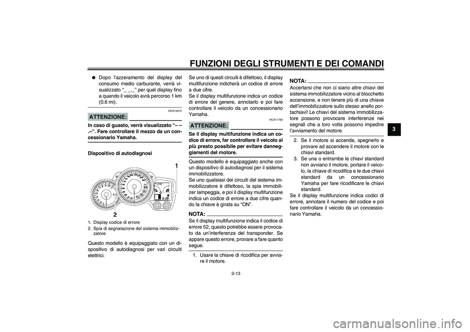YAMAHA FJR1300AS 2007  Manuale duso (in Italian) FUNZIONI DEGLI STRUMENTI E DEI COMANDI
3-13
3

Dopo l’azzeramento del display del
consumo medio carburante, verrà vi-
sualizzato “_ _._” per quel display fino
a quando il veicolo avrà percors