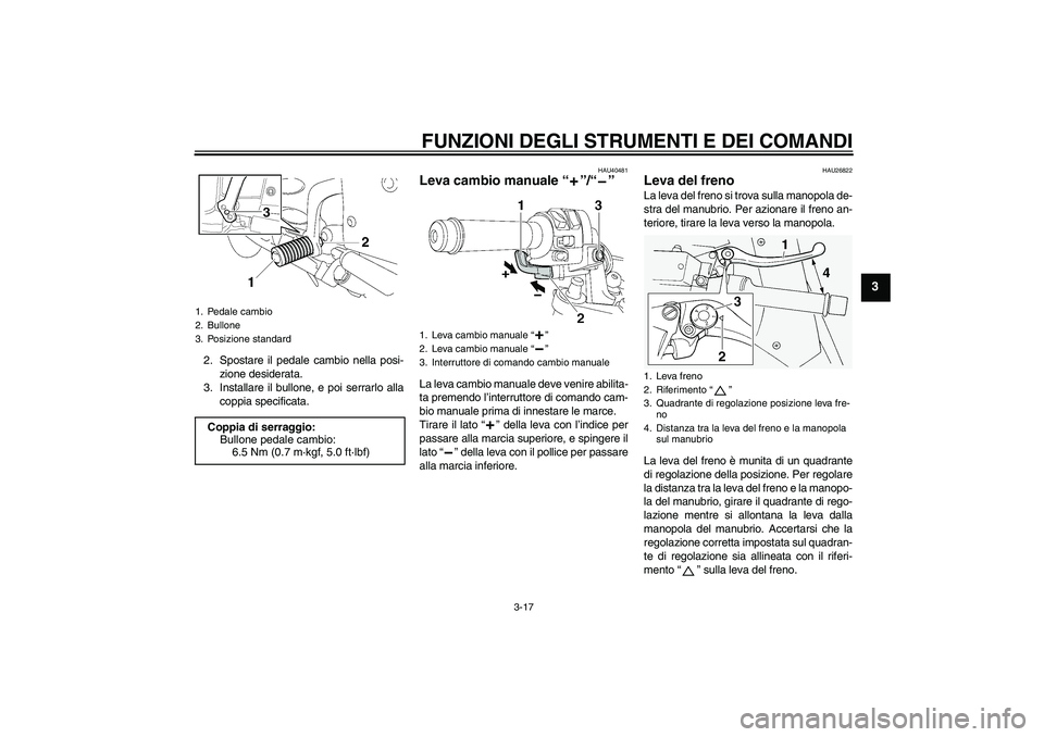 YAMAHA FJR1300AS 2007 Manuale duso (in Italian) FUNZIONI DEGLI STRUMENTI E DEI COMANDI
3-17
3
2. Spostare il pedale cambio nella posi-
zione desiderata.
3. Installare il bullone, e poi serrarlo alla
coppia specificata.
HAU40481
Leva cambio manuale YAMAHA FJR1300AS 2007 Manuale duso (in Italian) FUNZIONI DEGLI STRUMENTI E DEI COMANDI
3-17
3
2. Spostare il pedale cambio nella posi-
zione desiderata.
3. Installare il bullone, e poi serrarlo alla
coppia specificata.
HAU40481
Leva cambio manuale