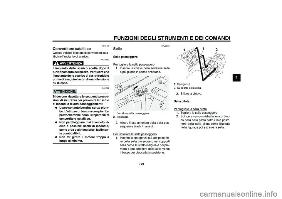 YAMAHA FJR1300AS 2007 Manuale duso (in Italian) FUNZIONI DEGLI STRUMENTI E DEI COMANDI
3-21
3
HAU13441
Convertitore catalitico Questo veicolo è dotato di convertitori cata-
litici nell’impianto di scarico.
AVVERTENZA
HWA10860
L’impianto dello YAMAHA FJR1300AS 2007 Manuale duso (in Italian) FUNZIONI DEGLI STRUMENTI E DEI COMANDI
3-21
3
HAU13441
Convertitore catalitico Questo veicolo è dotato di convertitori cata-
litici nell’impianto di scarico.
AVVERTENZA
HWA10860
L’impianto dello