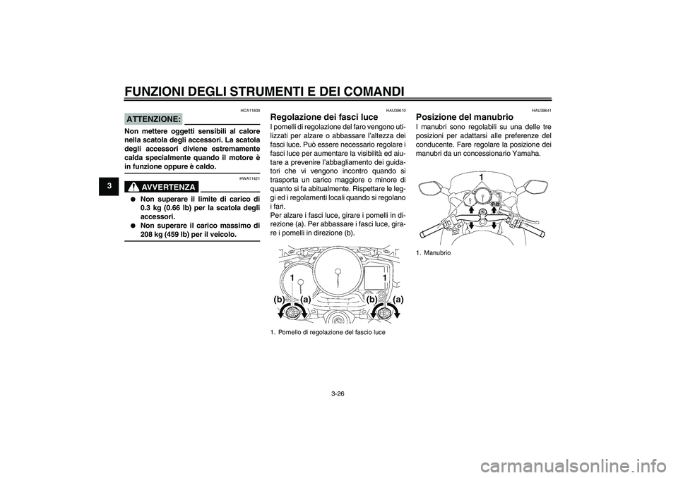 YAMAHA FJR1300AS 2007 Manuale duso (in Italian) FUNZIONI DEGLI STRUMENTI E DEI COMANDI
3-26
3
ATTENZIONE:
HCA11800
Non mettere oggetti sensibili al calore
nella scatola degli accessori. La scatola
degli accessori diviene estremamente
calda specialm YAMAHA FJR1300AS 2007 Manuale duso (in Italian) FUNZIONI DEGLI STRUMENTI E DEI COMANDI
3-26
3
ATTENZIONE:
HCA11800
Non mettere oggetti sensibili al calore
nella scatola degli accessori. La scatola
degli accessori diviene estremamente
calda specialm