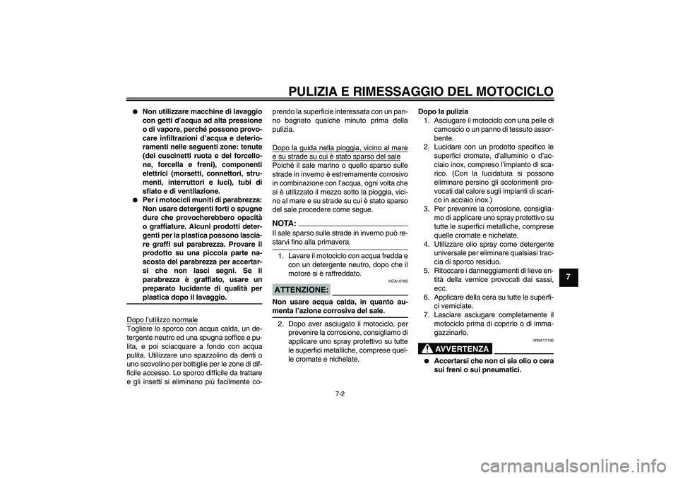 YAMAHA FJR1300AS 2007  Manuale duso (in Italian) PULIZIA E RIMESSAGGIO DEL MOTOCICLO
7-2
7

Non utilizzare macchine di lavaggio
con getti d’acqua ad alta pressione
o di vapore, perché possono provo-
care infiltrazioni d’acqua e deterio-
rament