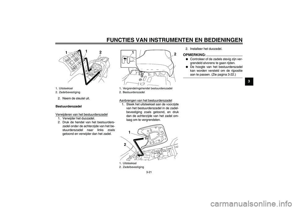 YAMAHA FJR1300AS 2007  Instructieboekje (in Dutch) FUNCTIES VAN INSTRUMENTEN EN BEDIENINGEN
3-21
3
2. Neem de sleutel uit.
Bestuurderszadel
Verwijderen van het bestuurderszadel1. Verwijder het duozadel.
2. Druk de hendel van het bestuurders-
zadel ond