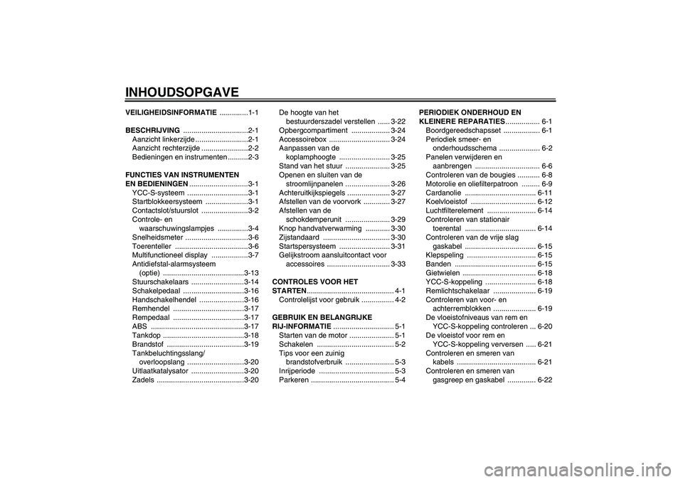 YAMAHA FJR1300AS 2007  Instructieboekje (in Dutch) INHOUDSOPGAVEVEILIGHEIDSINFORMATIE ..............1-1
BESCHRIJVING ................................2-1
Aanzicht linkerzijde ..........................2-1
Aanzicht rechterzijde .......................2-