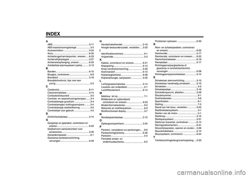 YAMAHA FJR1300AS 2007  Instructieboekje (in Dutch) INDEXAABS ....................................................... 3-17
ABS-waarschuwingslampje .................... 3-5
Accessoirebox....................................... 3-24
Accu .................