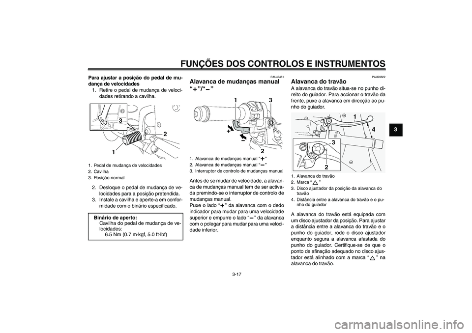 YAMAHA FJR1300AS 2007  Manual de utilização (in Portuguese) FUNÇÕES DOS CONTROLOS E INSTRUMENTOS
3-17
3
Para ajustar a posição do pedal de mu-
dança de velocidades
1. Retire o pedal de mudança de veloci-
dades retirando a cavilha.
2. Desloque o pedal de 