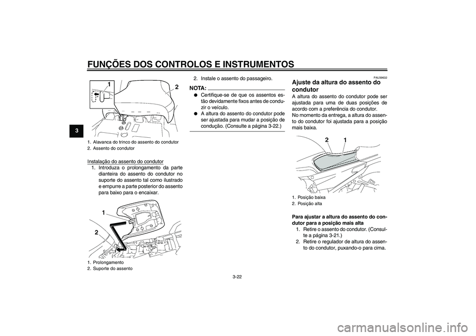 YAMAHA FJR1300AS 2007  Manual de utilização (in Portuguese) FUNÇÕES DOS CONTROLOS E INSTRUMENTOS
3-22
3
Instalação do assento do condutor1. Introduza o prolongamento da parte
dianteira do assento do condutor no
suporte do assento tal como ilustrado
e empur