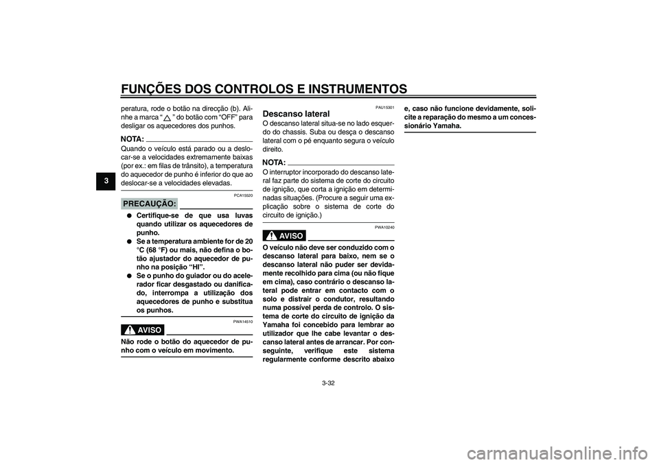YAMAHA FJR1300AS 2007  Manual de utilização (in Portuguese) FUNÇÕES DOS CONTROLOS E INSTRUMENTOS
3-32
3
peratura, rode o botão na direcção (b). Ali-
nhe a marca “” do botão com “OFF” para
desligar os aquecedores dos punhos.NOTA:Quando o veículo 