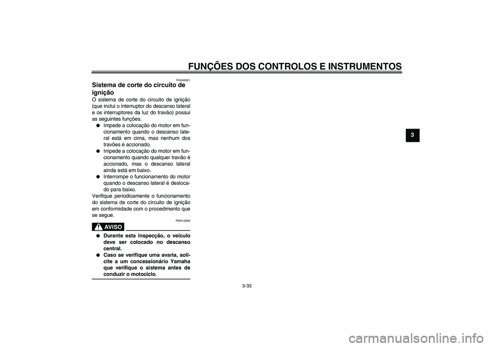 YAMAHA FJR1300AS 2007  Manual de utilização (in Portuguese) FUNÇÕES DOS CONTROLOS E INSTRUMENTOS
3-33
3
PAU40521
Sistema de corte do circuito de 
ignição O sistema de corte do circuito de ignição
(que inclui o interruptor do descanso lateral
e os interru