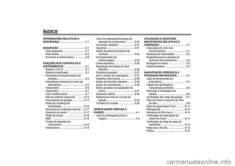 YAMAHA FJR1300AS 2007  Manual de utilização (in Portuguese) ÍNDICEINFORMAÇÕES RELATIVAS À 
SEGURANÇA ....................................1-1
DESCRIÇÃO .....................................2-1
Vista esquerda.................................2-1
Vista dire