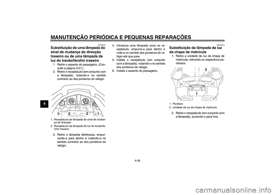 YAMAHA FJR1300AS 2007  Manual de utilização (in Portuguese) MANUTENÇÃO PERIÓDICA E PEQUENAS REPARAÇÕES
6-28
6
PAU27001
Substituição de uma lâmpada do 
sinal de mudança de direcção 
traseiro ou de uma lâmpada da 
luz do travão/farolim traseiro 1. R