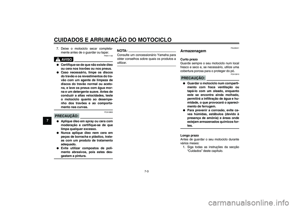 YAMAHA FJR1300AS 2007  Manual de utilização (in Portuguese) CUIDADOS E ARRUMAÇÃO DO MOTOCICLO
7-3
7
7. Deixe o motociclo secar completa-
mente antes de o guardar ou tapar.
AV I S O
PWA11130

Certifique-se de que não existe óleo
ou cera nos travões ou nos