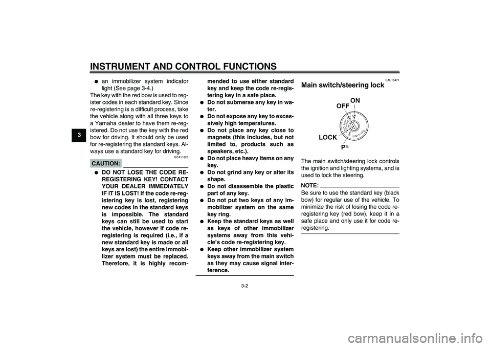 YAMAHA FJR1300AS 2006 User Guide INSTRUMENT AND CONTROL FUNCTIONS
3-2
3

an immobilizer system indicator
light (See page 3-4.)
The key with the red bow is used to reg-
ister codes in each standard key. Since
re-registering is a diff