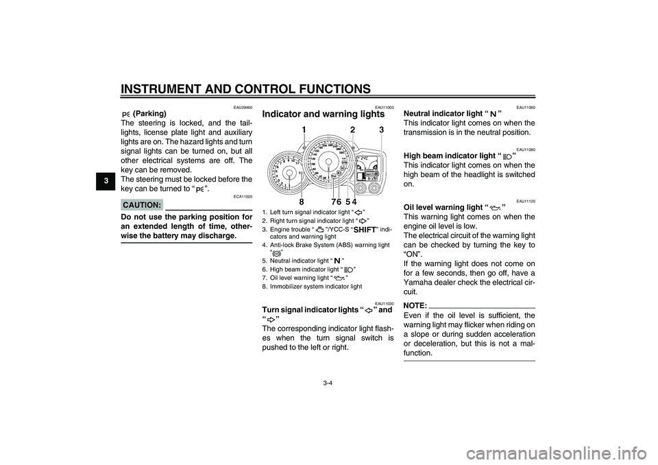 YAMAHA FJR1300AS 2006  Owners Manual INSTRUMENT AND CONTROL FUNCTIONS
3-4
3
EAU39460
 (Parking)
The steering is locked, and the tail-
lights, license plate light and auxiliary
lights are on. The hazard lights and turn
signal lights can b