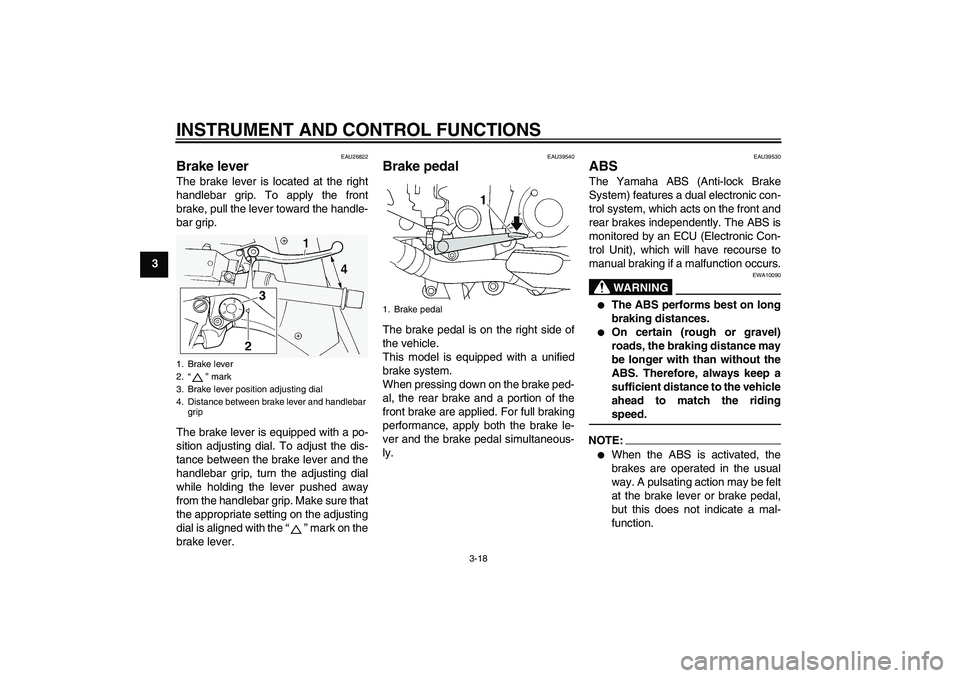 YAMAHA FJR1300AS 2006 Owners Guide INSTRUMENT AND CONTROL FUNCTIONS
3-18
3
EAU26822
Brake lever The brake lever is located at the right
handlebar grip. To apply the front
brake, pull the lever toward the handle-
bar grip.
The brake lev