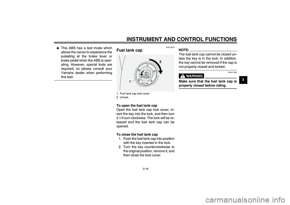YAMAHA FJR1300AS 2006 Owners Guide INSTRUMENT AND CONTROL FUNCTIONS
3-19
3

This ABS has a test mode which
allows the owner to experience the
pulsating at the brake lever or
brake pedal when the ABS is oper-
ating. However, special to