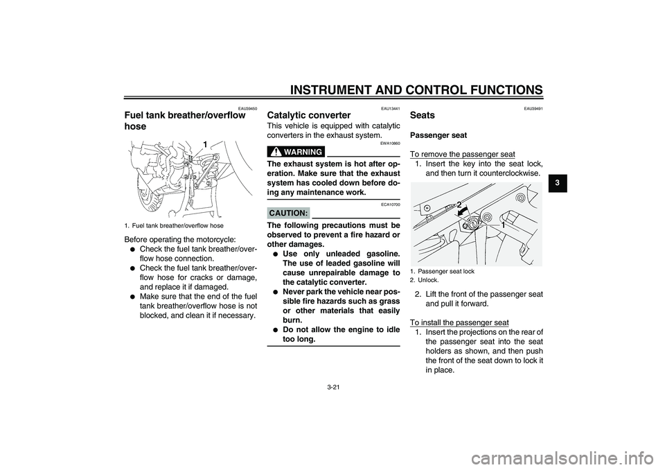YAMAHA FJR1300AS 2006 Owners Guide INSTRUMENT AND CONTROL FUNCTIONS
3-21
3
EAU39450
Fuel tank breather/overflow 
hose Before operating the motorcycle:
Check the fuel tank breather/over-
flow hose connection.

Check the fuel tank brea