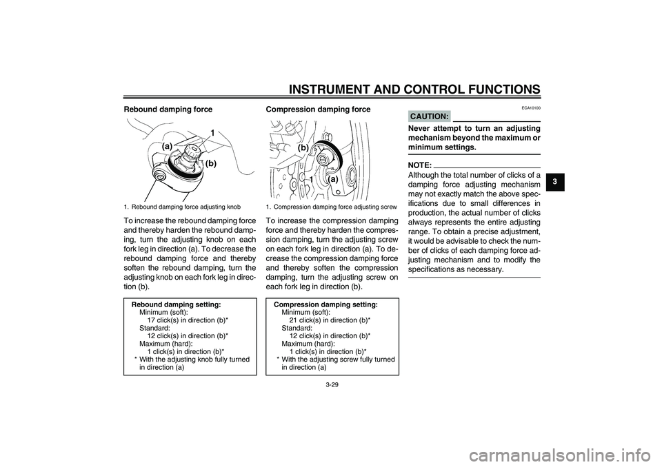 YAMAHA FJR1300AS 2006 Service Manual INSTRUMENT AND CONTROL FUNCTIONS
3-29
3 Rebound damping force
To increase the rebound damping force
and thereby harden the rebound damp-
ing, turn the adjusting knob on each
fork leg in direction (a).