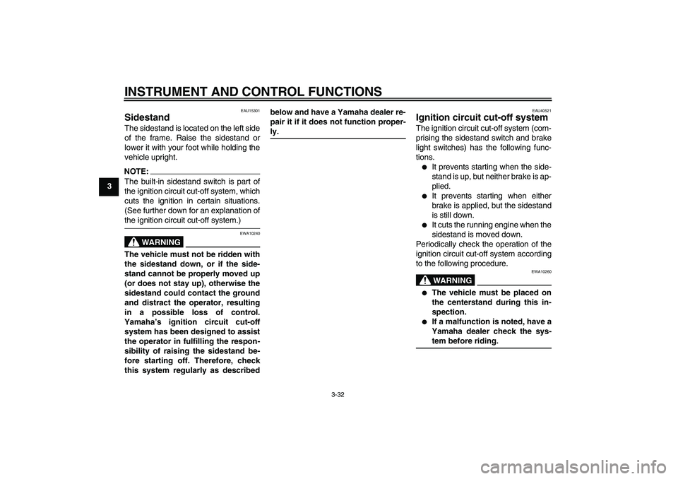 YAMAHA FJR1300AS 2006 Service Manual INSTRUMENT AND CONTROL FUNCTIONS
3-32
3
EAU15301
Sidestand The sidestand is located on the left side
of the frame. Raise the sidestand or
lower it with your foot while holding the
vehicle upright.NOTE