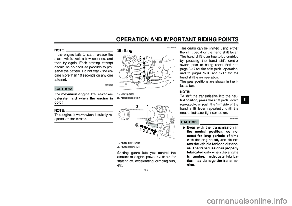 YAMAHA FJR1300AS 2006 Workshop Manual OPERATION AND IMPORTANT RIDING POINTS
5-2
5
NOTE:If the engine fails to start, release the
start switch, wait a few seconds, and
then try again. Each starting attempt
should be as short as possible to