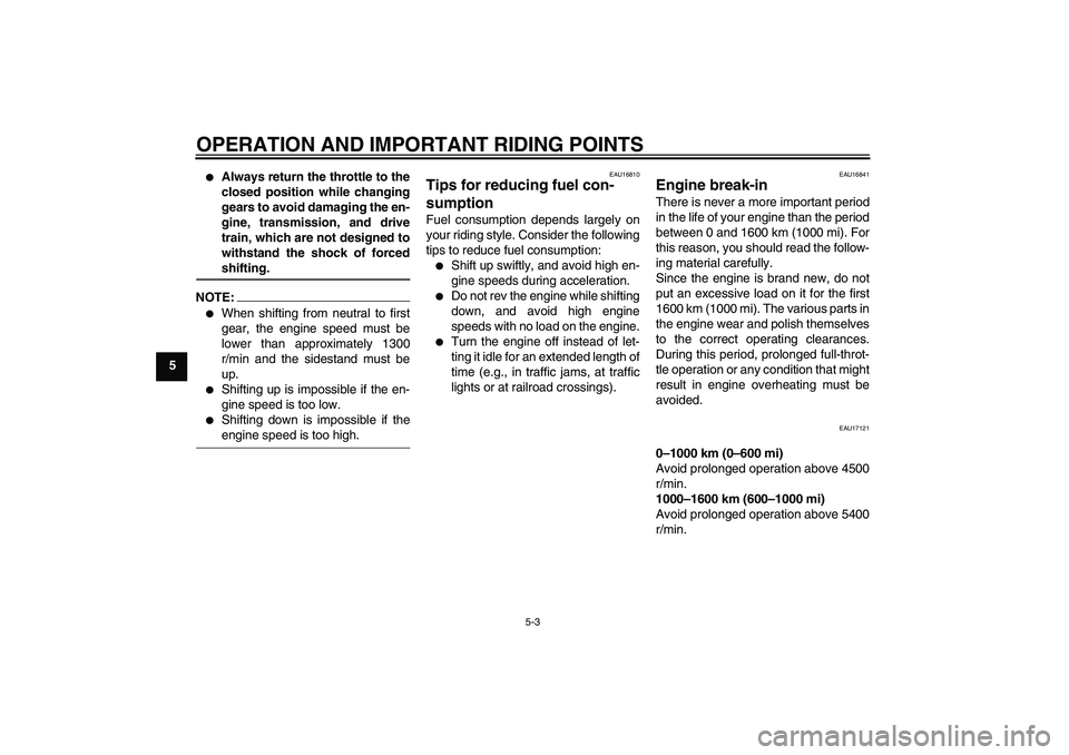YAMAHA FJR1300AS 2006 Workshop Manual OPERATION AND IMPORTANT RIDING POINTS
5-3
5

Always return the throttle to the
closed position while changing
gears to avoid damaging the en-
gine, transmission, and drive
train, which are not design