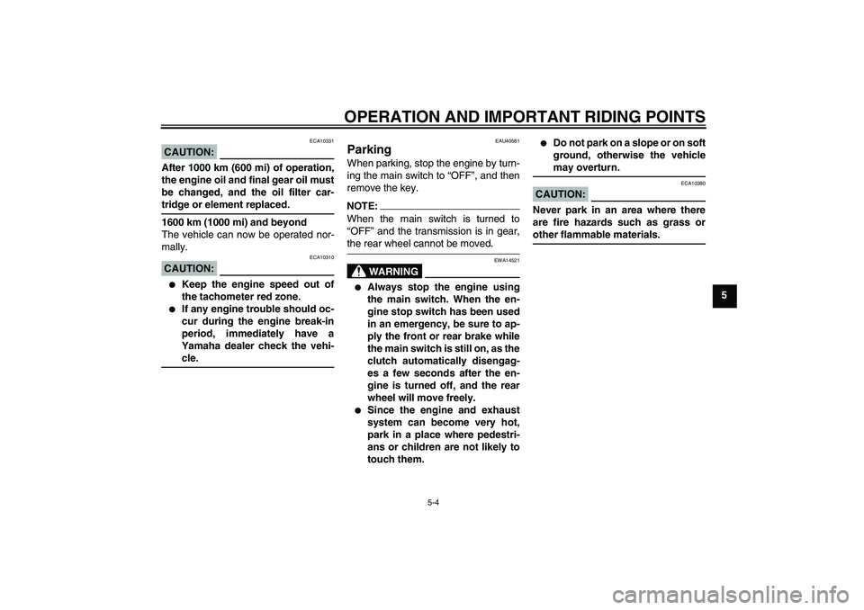 YAMAHA FJR1300AS 2006  Owners Manual OPERATION AND IMPORTANT RIDING POINTS
5-4
5
CAUTION:
ECA10331
After 1000 km (600 mi) of operation,
the engine oil and final gear oil must
be changed, and the oil filter car-tridge or element replaced.