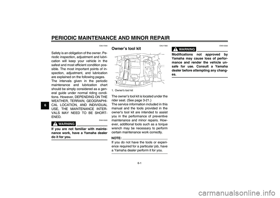 YAMAHA FJR1300AS 2006 Workshop Manual PERIODIC MAINTENANCE AND MINOR REPAIR
6-1
6
EAU17240
Safety is an obligation of the owner. Pe-
riodic inspection, adjustment and lubri-
cation will keep your vehicle in the
safest and most efficient c