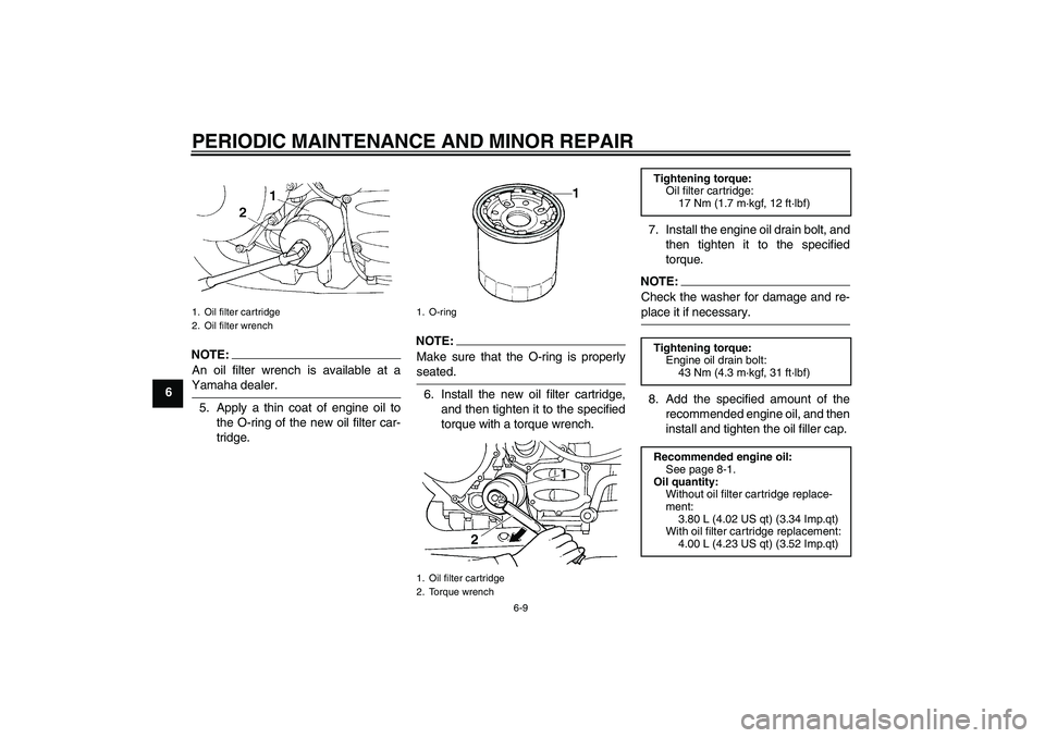 YAMAHA FJR1300AS 2006 Repair Manual PERIODIC MAINTENANCE AND MINOR REPAIR
6-9
6
NOTE:An oil filter wrench is available at aYamaha dealer.
5. Apply a thin coat of engine oil to
the O-ring of the new oil filter car-
tridge.
NOTE:
Make sur